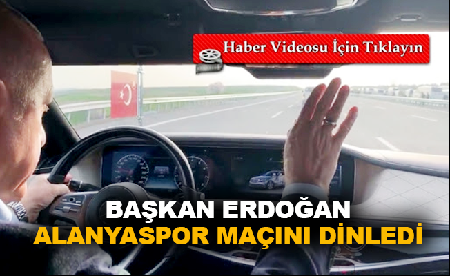 Başkan Erdoğan Alanyaspor maçını dinledi