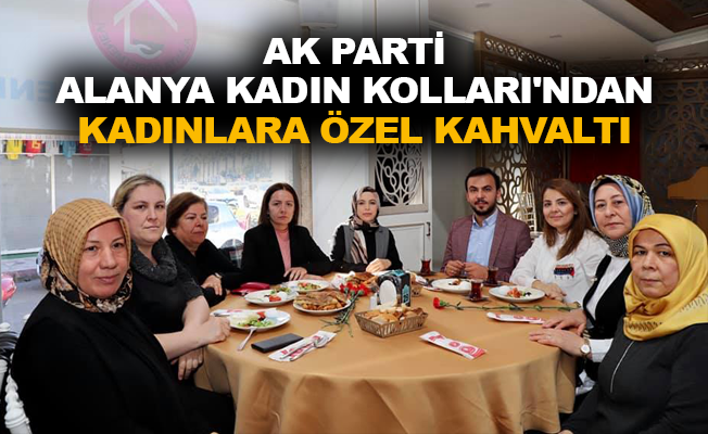 AK Parti Alanya Kadın Kolları’ndan kadınlara özel kahvaltı