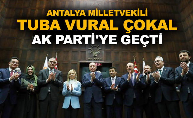 Antalya Milletvekili Tuba Vural Çokal AK Parti’ye geçti