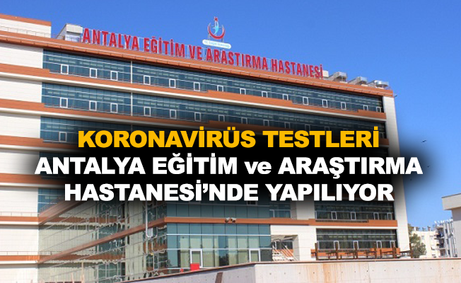 Koronavirüs testleri Antalya Eğitim ve Araştırma Hastanesi'nde yapılıyor