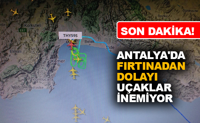 Antalya’da fırtınadan dolayı uçaklar inemiyor