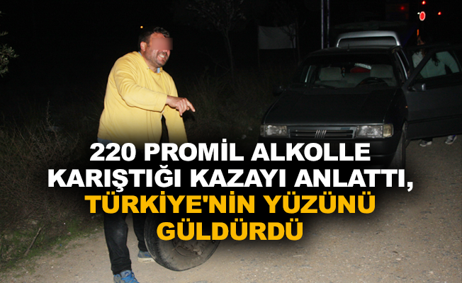 220 promil alkolle karıştığı kazayı anlattı, Türkiye'nin yüzünü güldürdü