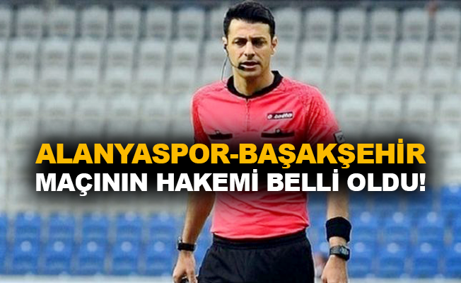 Alanyaspor-Başakşehir maçının hakemi belli oldu!