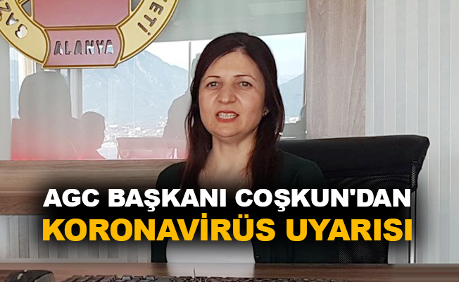 AGC Başkanı Coşkun'dan Koronavirüs uyarısı