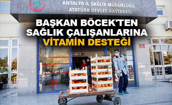 Başkan Böcek’ten sağlık çalışanlarına vitamin desteği
