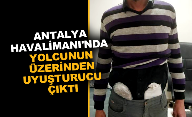 Antalya Havalimanı'nda yolcunun üzerinden uyuşturucu çıktı