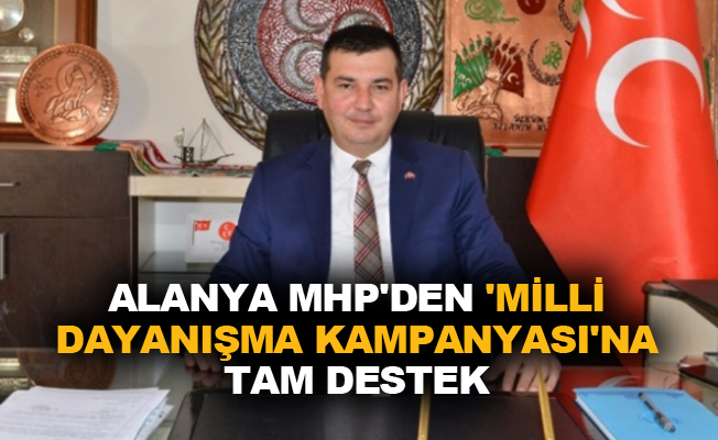 Alanya MHP'den 'Milli Dayanışma Kampanyası'na tam destek