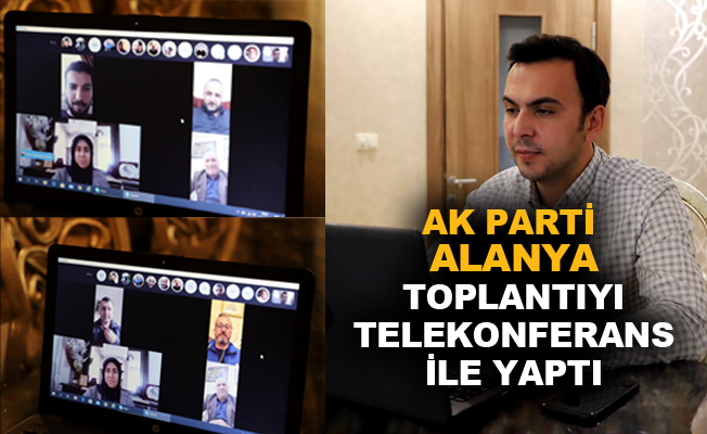 Ak Parti Alanya, toplantıyı telekonferans ile yaptı