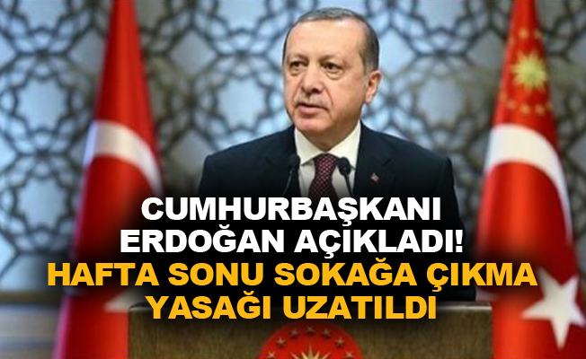 Cumhurbaşkanı Erdoğan açıkladı! Hafta sonu sokağa çıkma yasağı uzatıldı