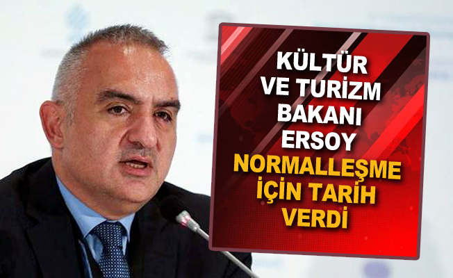 Kültür ve Turizm Bakanı Ersoy normalleşme için tarih verdi