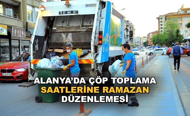 Alanya'da çöp toplama saatlerine Ramazan düzenlemesi