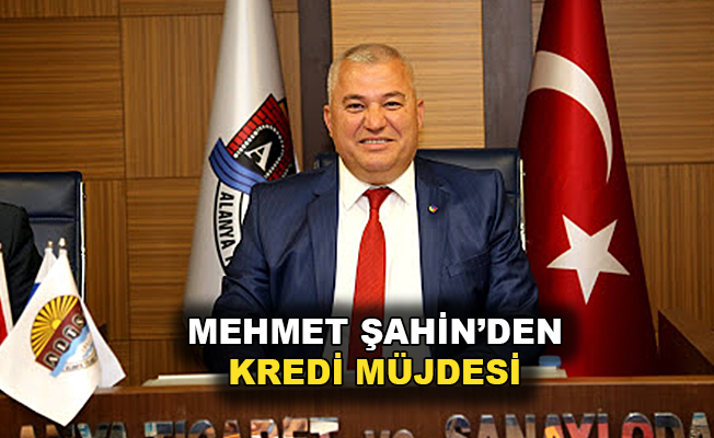 Mehmet Şahin'den kredi müjdesi