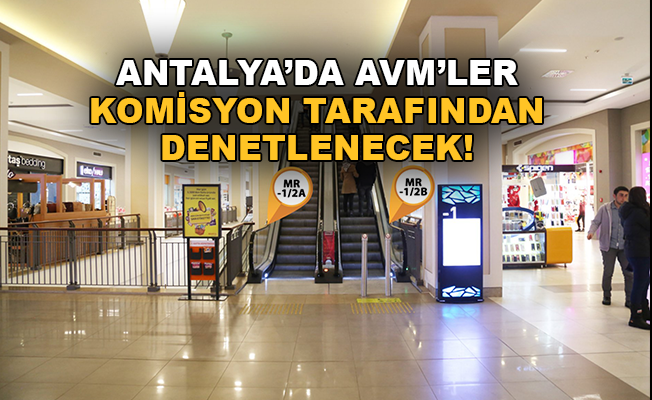 Antalya'da AVM'ler komisyon tarafından denetlenecek
