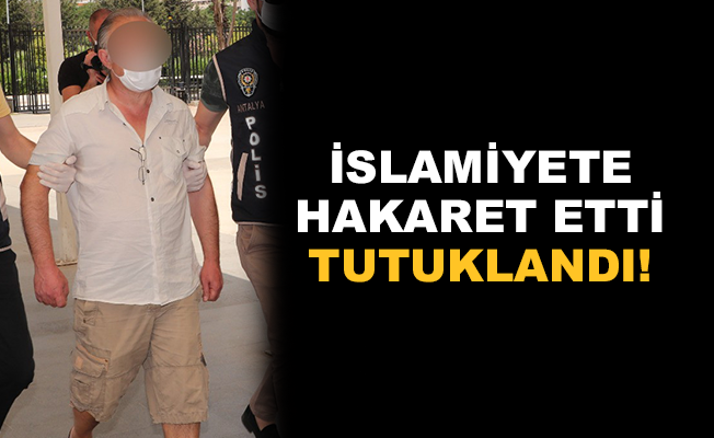 İslamiyete hakaret etti, tutuklandı!