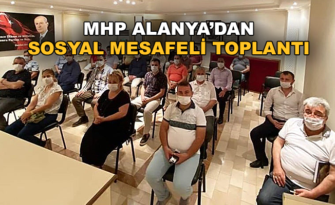 MHP Alanya'dan sosyal mesafeli toplantı