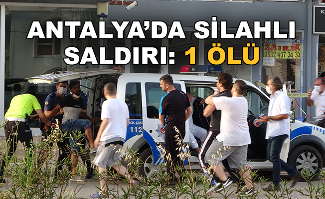 Antalya'da silahlı saldırı: 1 ölü